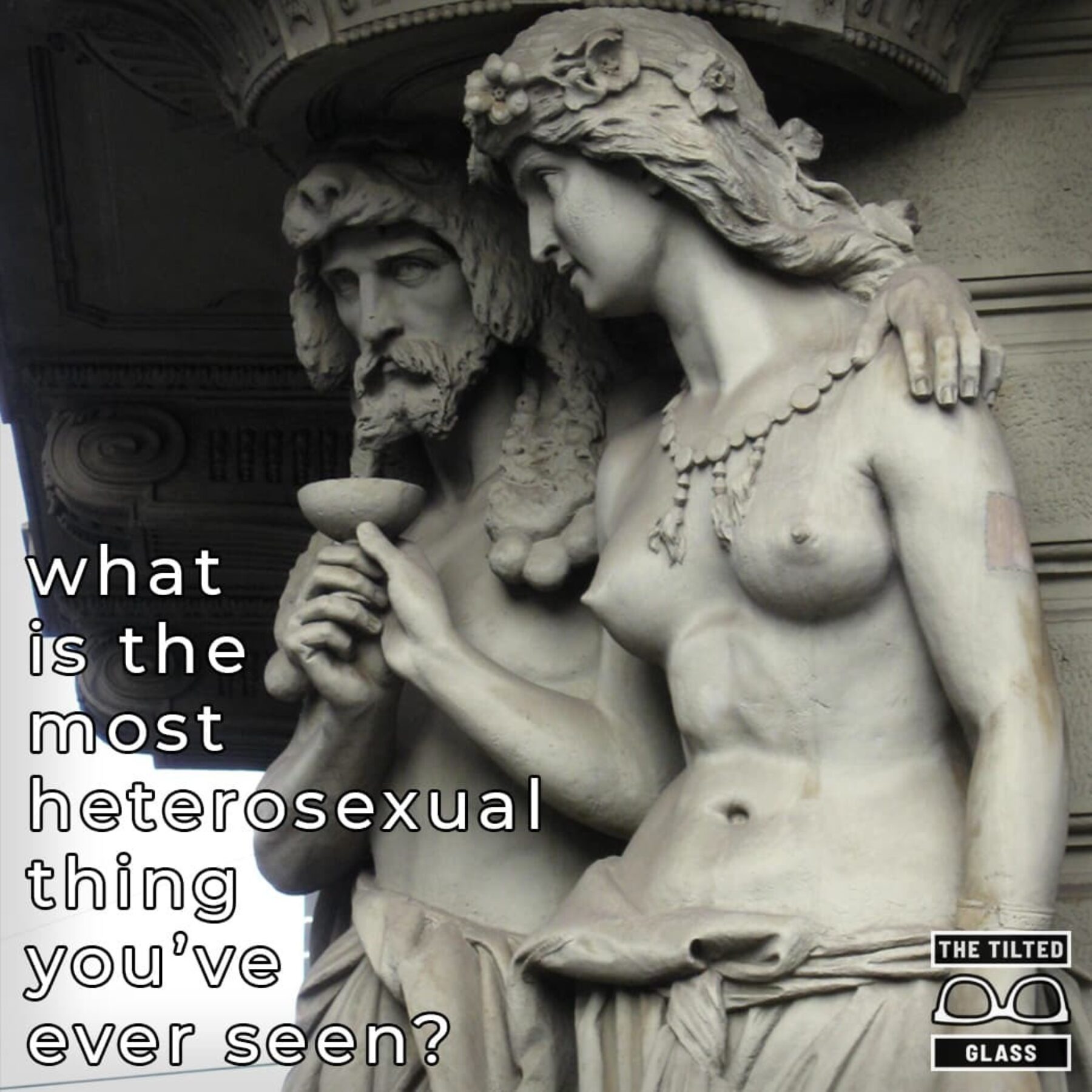 What is the most heterosexual thing you’ve ever seen?